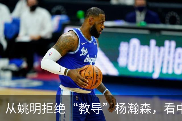 从姚明拒绝“教导”杨瀚森，看中国篮球老一辈巨星的清醒与体面！