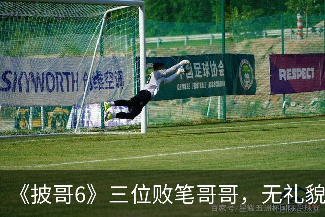 《披哥6》三位败笔哥哥，无礼貌、无情商，装疯卖傻，真不怪被网友骂