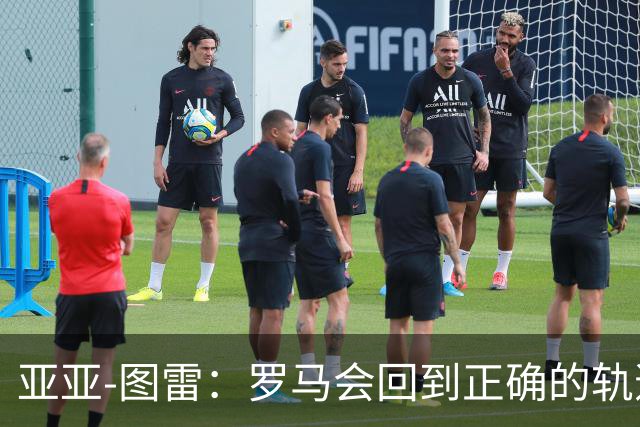 亚亚-图雷：罗马会回到正确的轨道，加斯佩里尼是伟大的教练