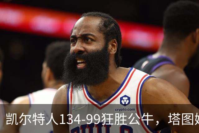 凯尔特人134-99狂胜公牛，塔图姆23+7+6，普里查德28分