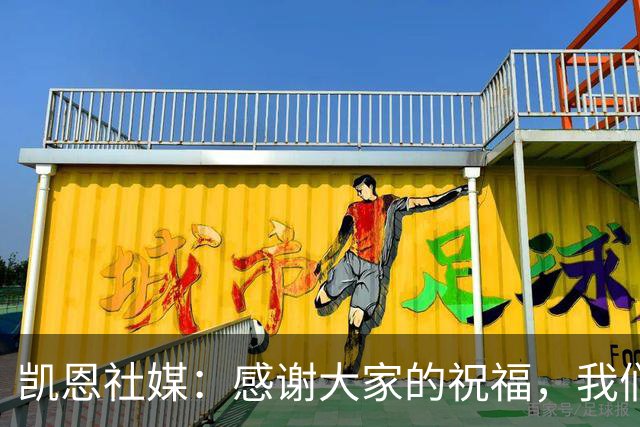 凯恩社媒：感谢大家的祝福，我们周三安联球场见