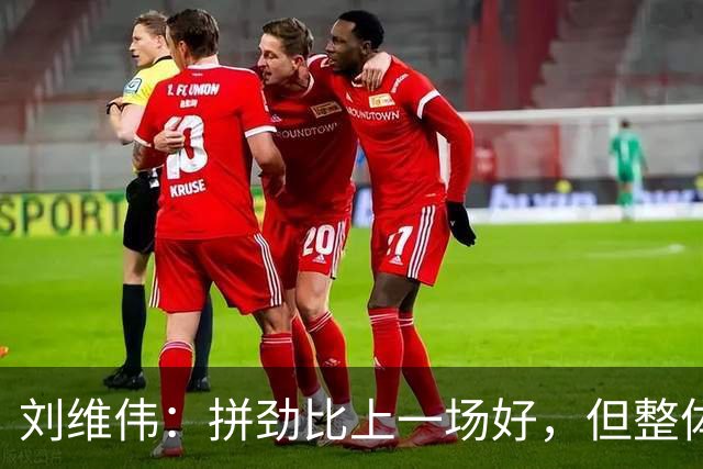 刘维伟：拼劲比上一场好，但整体状态还要再调整