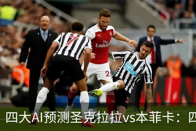四大AI预测圣克拉拉vs本菲卡：四家一致看好客胜