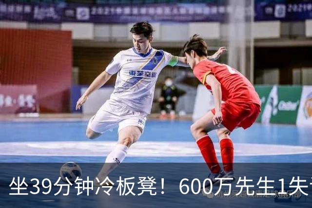 坐39分钟冷板凳！600万先生1失误1被盖1犯规，1分钟填满负面数据栏