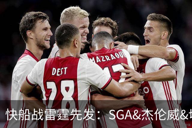快船战雷霆先发：SGA&杰伦威&切特&哈滕VS加兰&八村塁