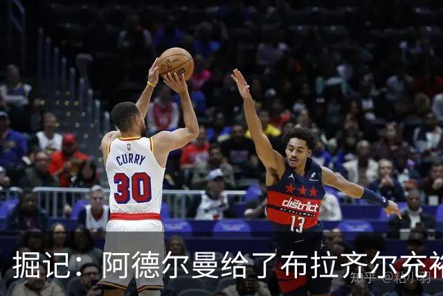 掘记：阿德尔曼给了布拉齐尔充裕上场时间 后者表现不错