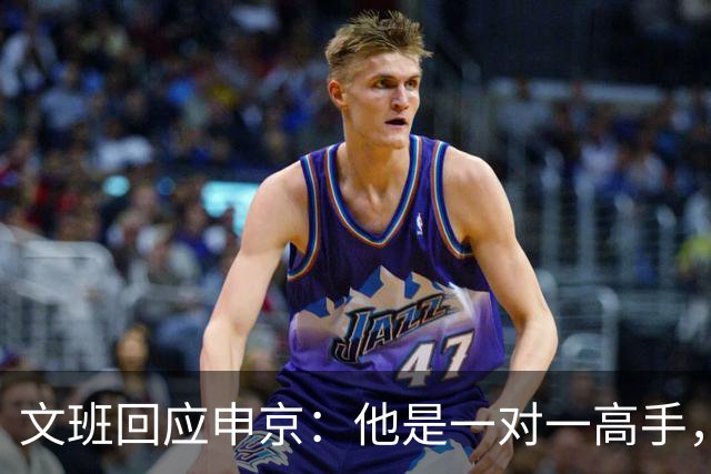 文班回应申京：他是一对一高手，但我们有很好的防守人