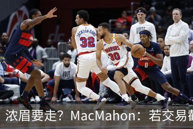 浓眉要走？MacMahon：若交易截止日后他还在奇才 我会很惊讶