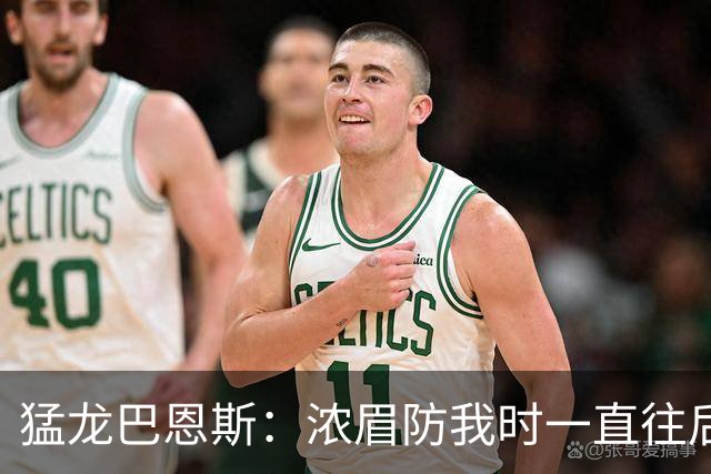 猛龙巴恩斯：浓眉防我时一直往后退 我果断出手他放给我的三分球