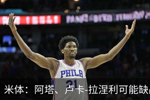 米体：阿塔、卢卡-拉涅利可能缺战国米，多多有望首发