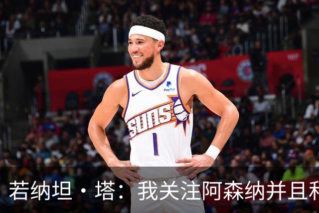若纳坦·塔：我关注阿森纳并且和哈弗茨是好友 喜欢向LBJ等人学习