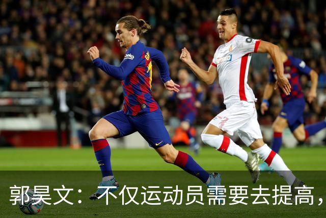 郭昊文：不仅运动员需要去提高，每个在篮球里面的职业都需要
