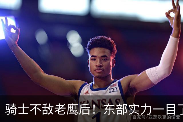 骑士不敌老鹰后！东部实力一目了然：S档4队、A档5队！