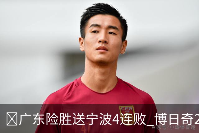 🏀广东险胜送宁波4连败 博日奇26+10 米勒23+6 罗凯文20分