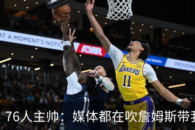 76人主帅：媒体都在吹詹姆斯带我们战胜尼克斯，但不能忽视别人