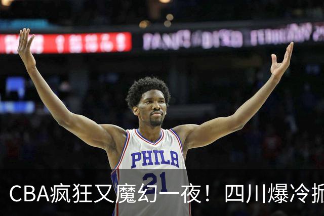 CBA疯狂又魔幻一夜！四川爆冷掀翻广东克星：11冠王遭两连败开局？